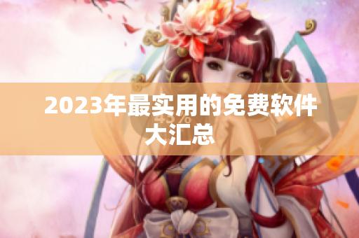 2023年最实用的免费软件大汇总