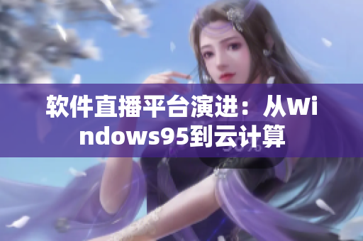 软件直播平台演进：从Windows95到云计算