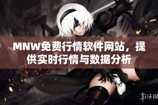 MNW免费行情软件网站，提供实时行情与数据分析