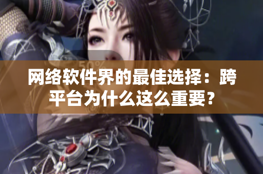 网络软件界的最佳选择：跨平台为什么这么重要？