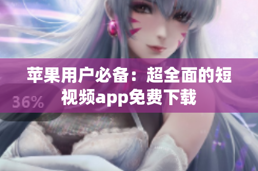 苹果用户必备：超全面的短视频app免费下载