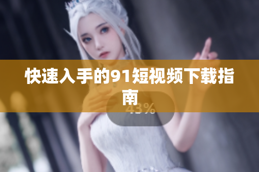 快速入手的9 1短视频下载指南