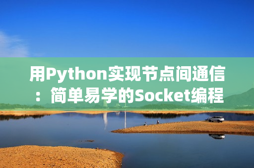 用Python实现节点间通信：简单易学的Socket编程