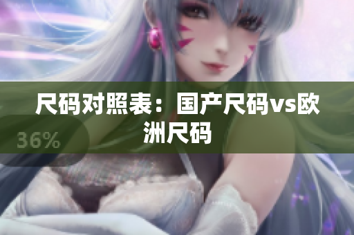 尺码对照表：国产尺码vs欧洲尺码