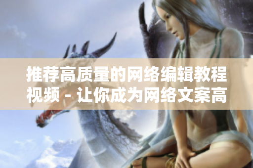 推荐高质量的网络编辑教程视频 - 让你成为网络文案高手