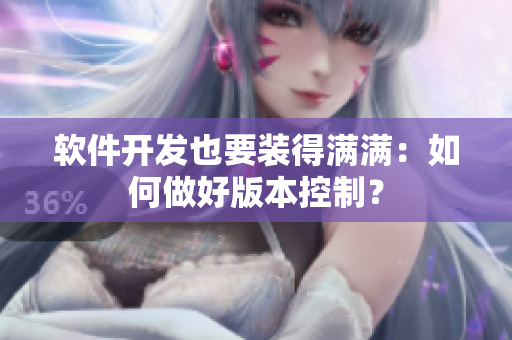软件开发也要装得满满：如何做好版本控制？