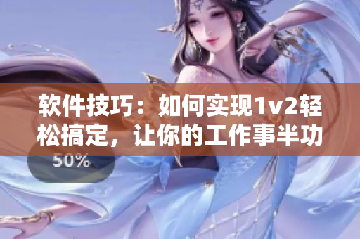 软件技巧：如何实现1v2轻松搞定，让你的工作事半功倍！