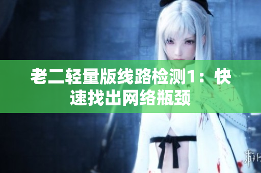 老二轻量版线路检测1：快速找出网络瓶颈