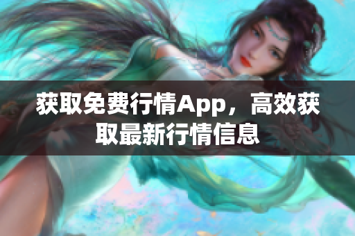 获取免费行情App，高效获取最新行情信息