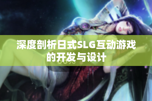 深度剖析日式SLG互动游戏的开发与设计
