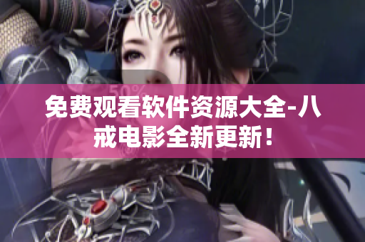 免费观看软件资源大全-八戒电影全新更新！