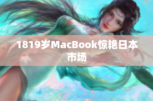 1819岁MacBook惊艳日本市场