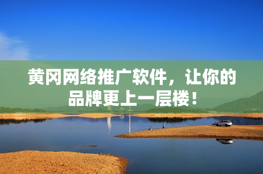 黄冈网络推广软件，让你的品牌更上一层楼！