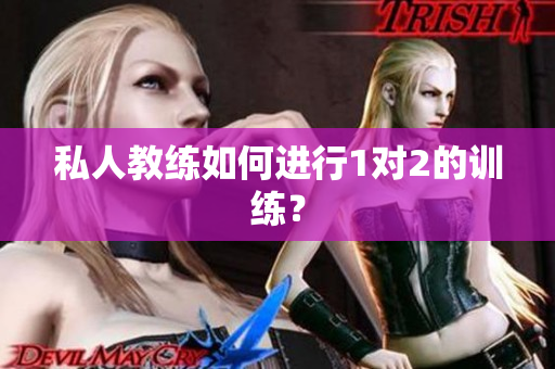 私人教练如何进行1对2的训练？