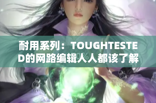 耐用系列：TOUGHTESTED的网路编辑人人都该了解