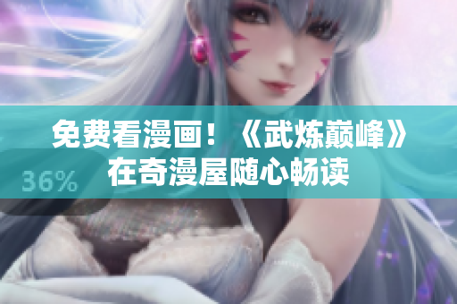 免费看漫画！《武炼巅峰》在奇漫屋随心畅读