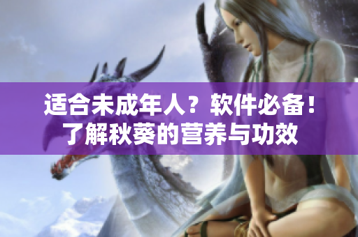 适合未成年人？软件必备！了解秋葵的营养与功效