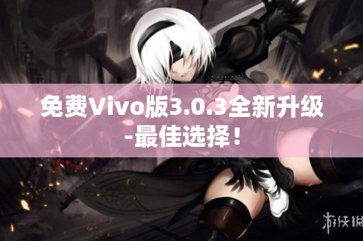 免费Vivo版3.0.3全新升级-最佳选择！
