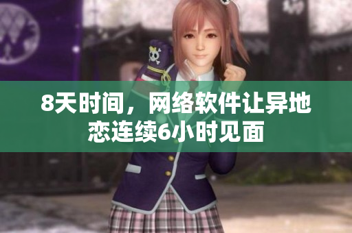 8天时间，网络软件让异地恋连续6小时见面