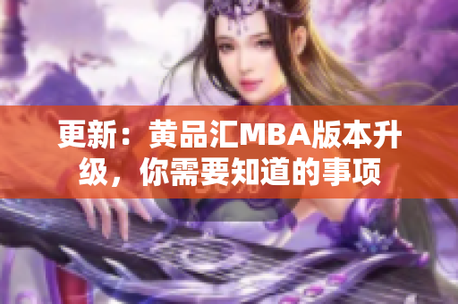 更新：黄品汇MBA版本升级，你需要知道的事项