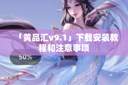「黄品汇v9.1」下载安装教程和注意事项