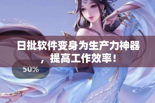 日批软件变身为生产力神器，提高工作效率！
