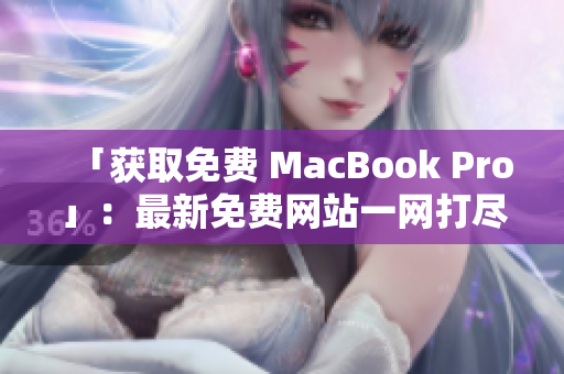 「获取免费 MacBook Pro」：最新免费网站一网打尽