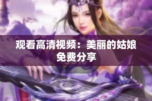观看高清视频：美丽的姑娘免费分享