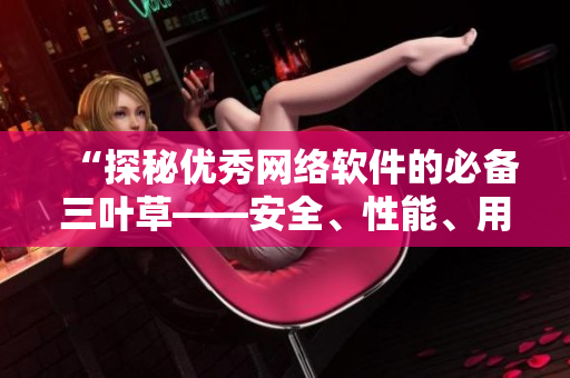 “探秘优秀网络软件的必备三叶草——安全、性能、用户体验”