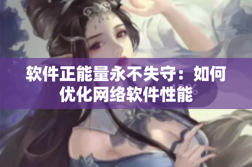 软件正能量永不失守：如何优化网络软件性能