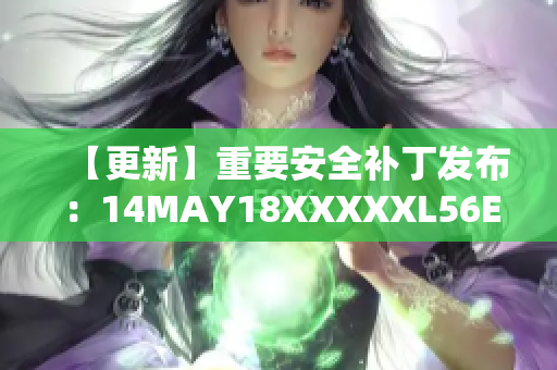 【更新】重要安全补丁发布：14MAY18XXXXXL56ENDIAN40