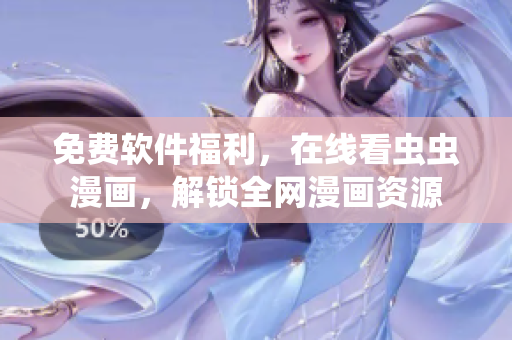 免费软件福利，在线看虫虫漫画，解锁全网漫画资源