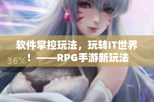 软件掌控玩法，玩转IT世界！——RPG手游新玩法