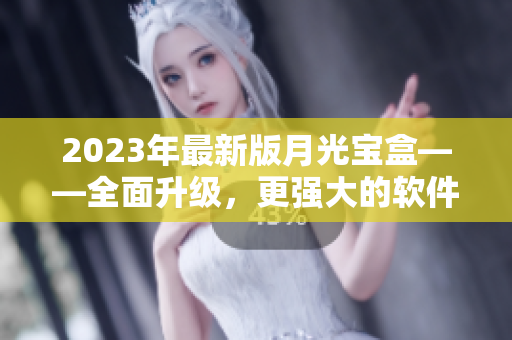 2023年最新版月光宝盒——全面升级，更强大的软件工具汇集