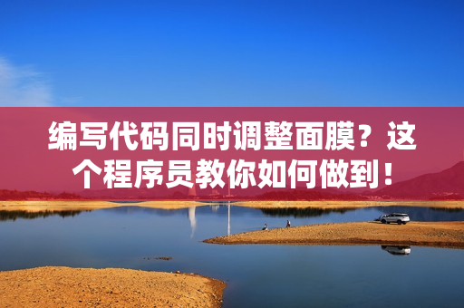 编写代码同时调整面膜？这个程序员教你如何做到！