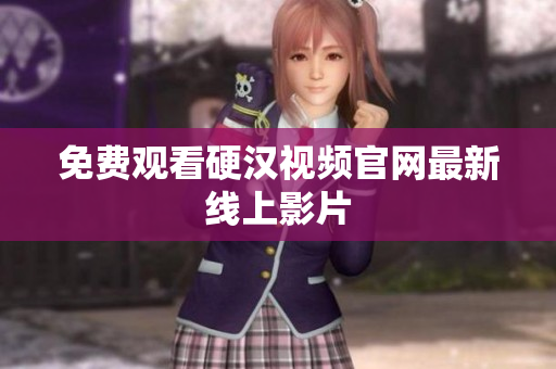 免费观看硬汉视频官网最新线上影片