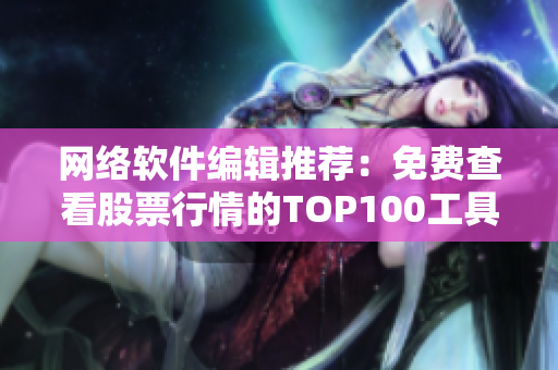 网络软件编辑推荐：免费查看股票行情的TOP100工具