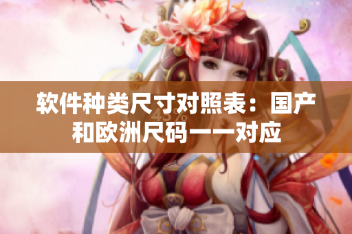 软件种类尺寸对照表：国产和欧洲尺码一一对应