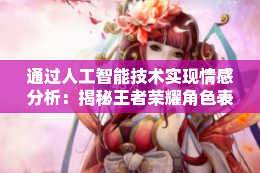 通过人工智能技术实现情感分析：揭秘王者荣耀角色表情背后的技术奥秘