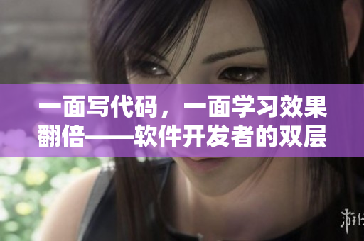 一面写代码，一面学习效果翻倍——软件开发者的双层面膜法