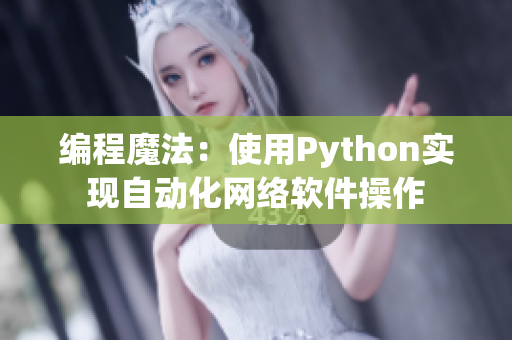 编程魔法：使用Python实现自动化网络软件操作