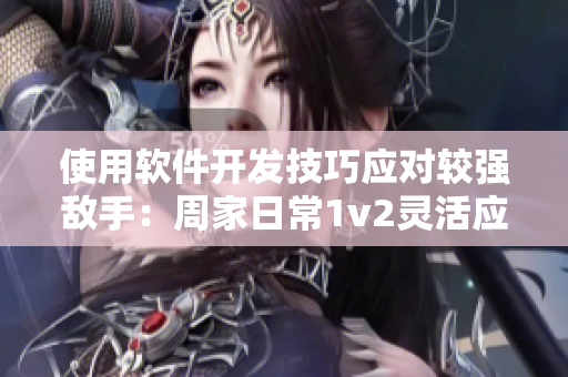 使用软件开发技巧应对较强敌手：周家日常1v2灵活应用