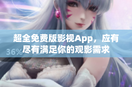 超全免费版影视App，应有尽有满足你的观影需求