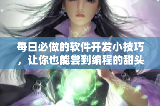 每日必做的软件开发小技巧，让你也能尝到编程的甜头