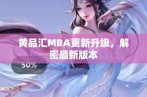黄品汇MBA更新升级，解密最新版本