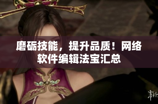 磨砺技能，提升品质！网络软件编辑法宝汇总