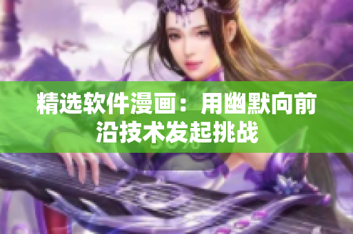 精选软件漫画：用幽默向前沿技术发起挑战