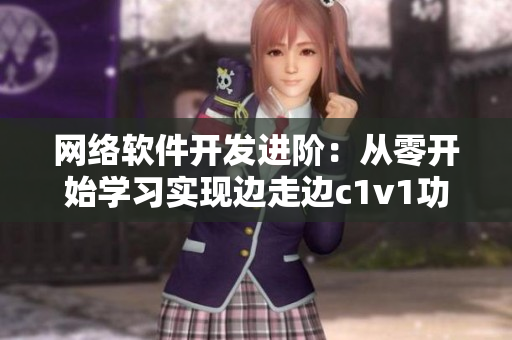 网络软件开发进阶：从零开始学习实现边走边c1v1功能