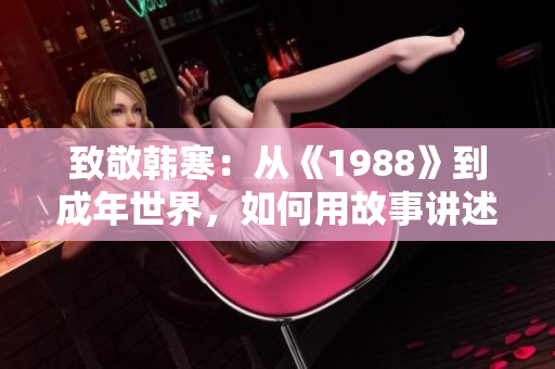 致敬韩寒：从《1988》到成年世界，如何用故事讲述青春。