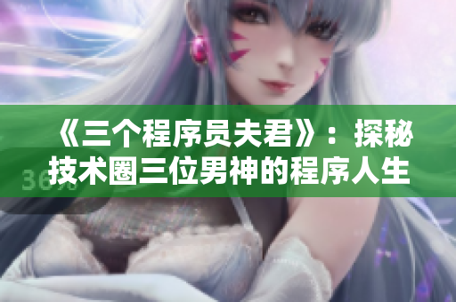 《三个程序员夫君》：探秘技术圈三位男神的程序人生